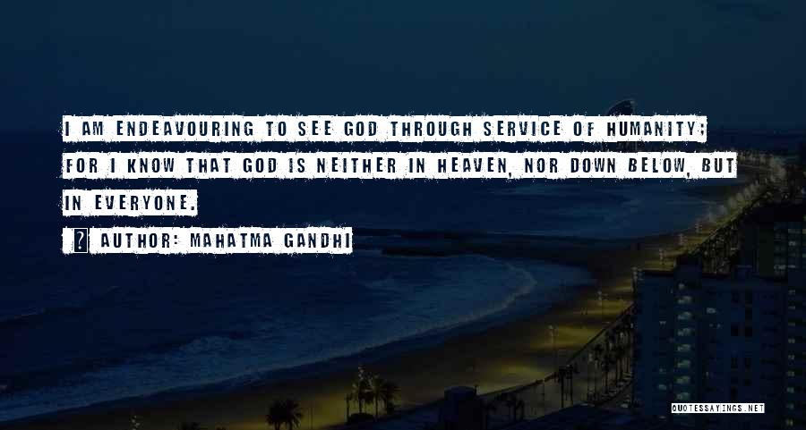 Mahatma Gandhi Quotes: I Am Endeavouring To See God Through Service Of Humanity; For I Know That God Is Neither In Heaven, Nor