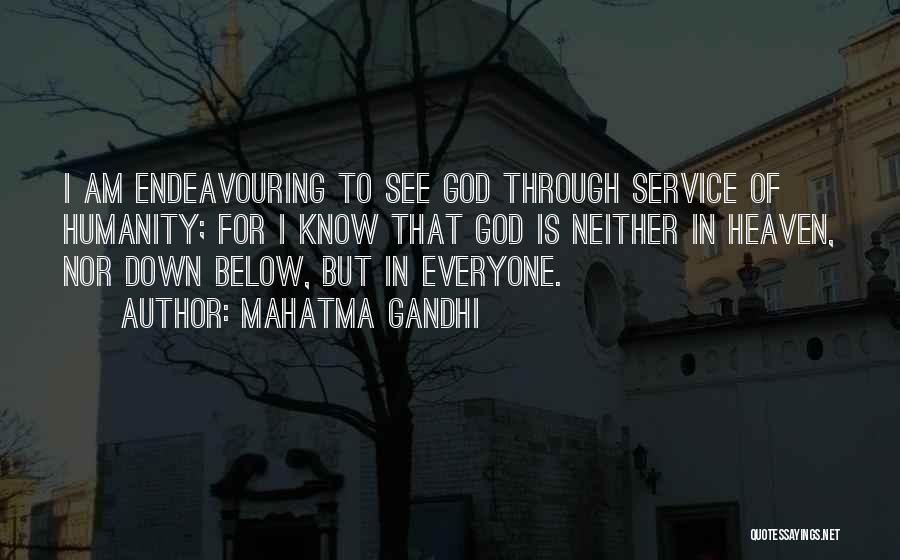Mahatma Gandhi Quotes: I Am Endeavouring To See God Through Service Of Humanity; For I Know That God Is Neither In Heaven, Nor