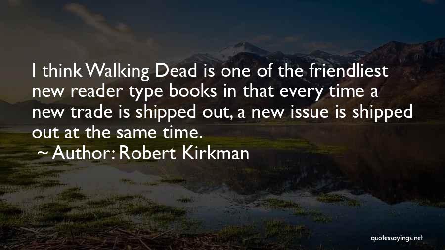 Robert Kirkman Quotes: I Think Walking Dead Is One Of The Friendliest New Reader Type Books In That Every Time A New Trade