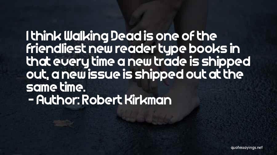 Robert Kirkman Quotes: I Think Walking Dead Is One Of The Friendliest New Reader Type Books In That Every Time A New Trade