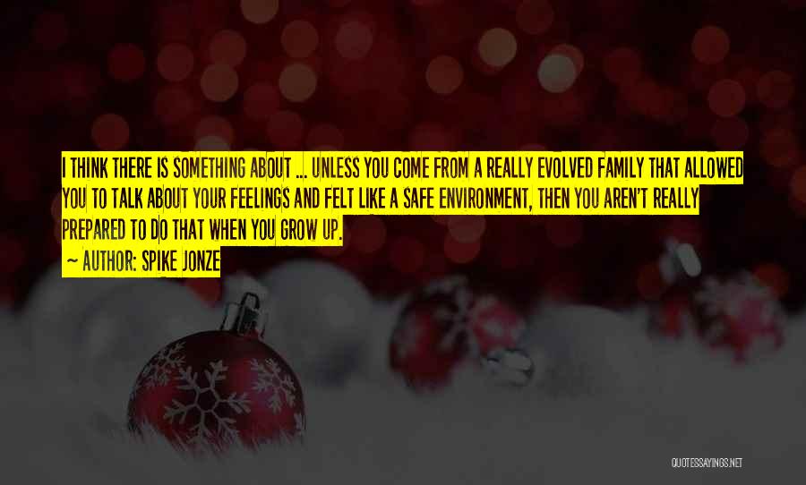 Spike Jonze Quotes: I Think There Is Something About ... Unless You Come From A Really Evolved Family That Allowed You To Talk