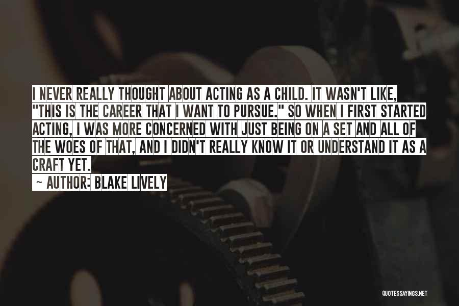 Blake Lively Quotes: I Never Really Thought About Acting As A Child. It Wasn't Like, This Is The Career That I Want To