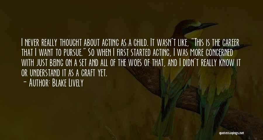 Blake Lively Quotes: I Never Really Thought About Acting As A Child. It Wasn't Like, This Is The Career That I Want To