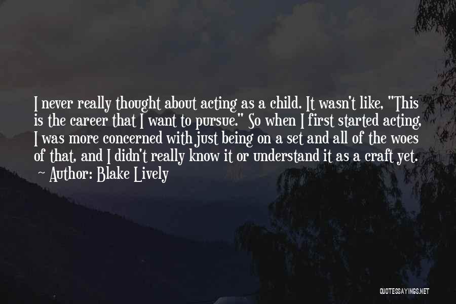 Blake Lively Quotes: I Never Really Thought About Acting As A Child. It Wasn't Like, This Is The Career That I Want To