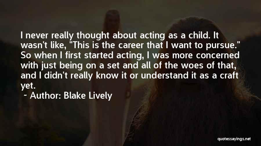 Blake Lively Quotes: I Never Really Thought About Acting As A Child. It Wasn't Like, This Is The Career That I Want To