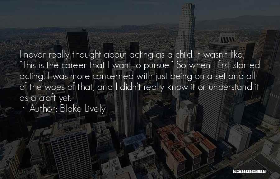 Blake Lively Quotes: I Never Really Thought About Acting As A Child. It Wasn't Like, This Is The Career That I Want To