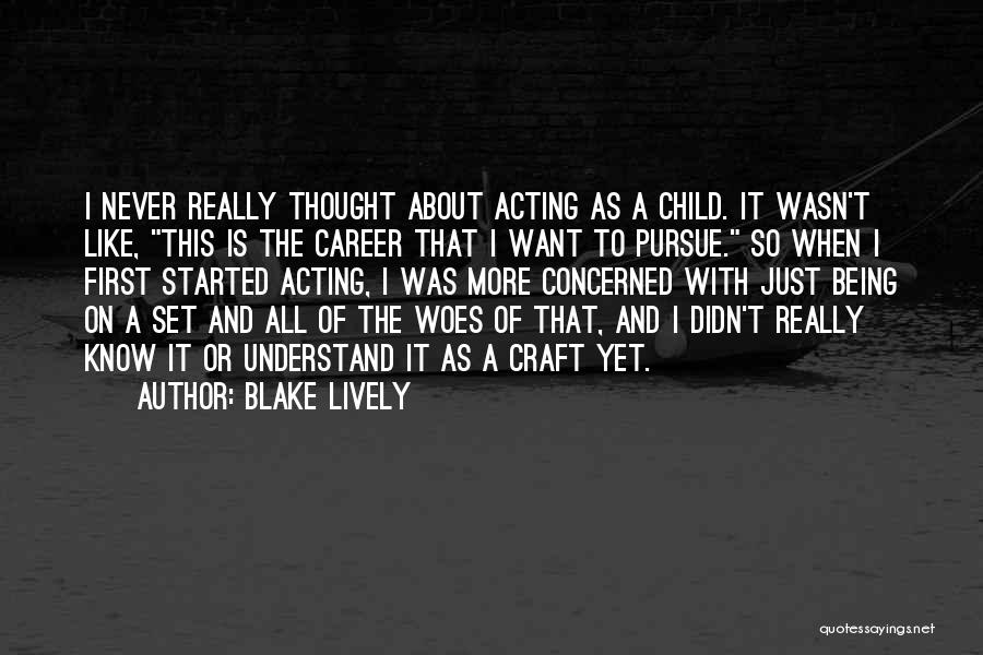 Blake Lively Quotes: I Never Really Thought About Acting As A Child. It Wasn't Like, This Is The Career That I Want To