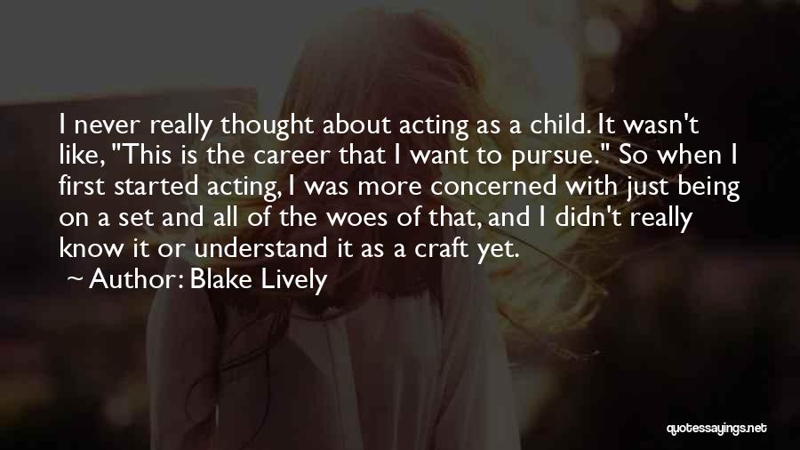 Blake Lively Quotes: I Never Really Thought About Acting As A Child. It Wasn't Like, This Is The Career That I Want To