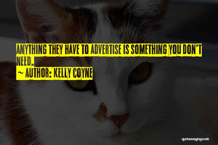 Kelly Coyne Quotes: Anything They Have To Advertise Is Something You Don't Need.