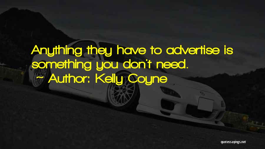 Kelly Coyne Quotes: Anything They Have To Advertise Is Something You Don't Need.