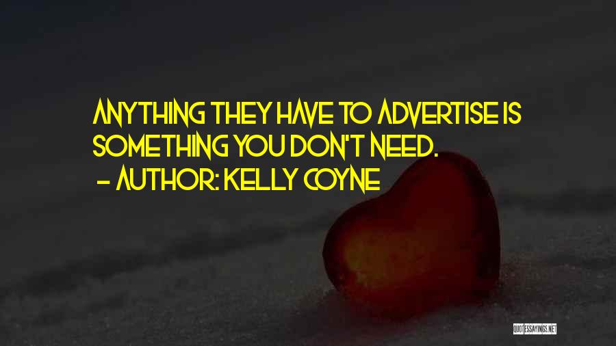 Kelly Coyne Quotes: Anything They Have To Advertise Is Something You Don't Need.