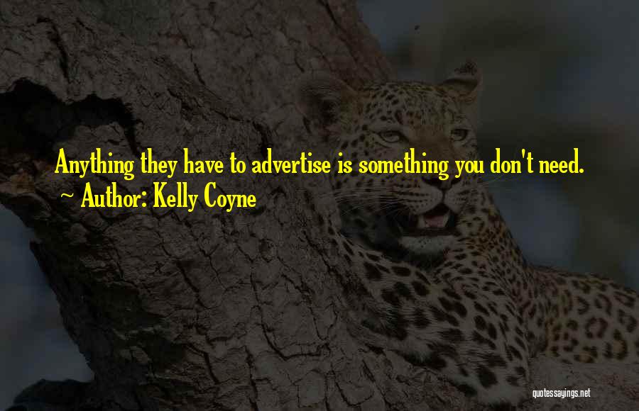 Kelly Coyne Quotes: Anything They Have To Advertise Is Something You Don't Need.