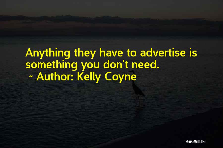 Kelly Coyne Quotes: Anything They Have To Advertise Is Something You Don't Need.