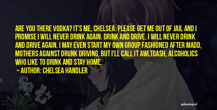 Chelsea Handler Quotes: Are You There Vodka? It's Me, Chelsea. Please Get Me Out Of Jail And I Promise I Will Never Drink