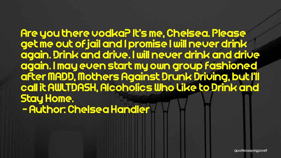 Chelsea Handler Quotes: Are You There Vodka? It's Me, Chelsea. Please Get Me Out Of Jail And I Promise I Will Never Drink