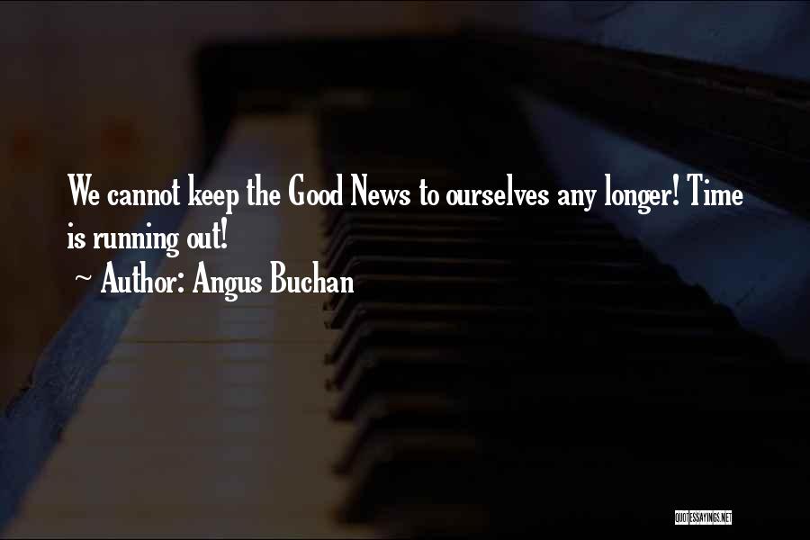 Angus Buchan Quotes: We Cannot Keep The Good News To Ourselves Any Longer! Time Is Running Out!