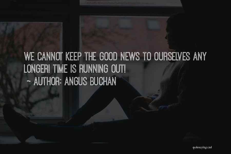 Angus Buchan Quotes: We Cannot Keep The Good News To Ourselves Any Longer! Time Is Running Out!