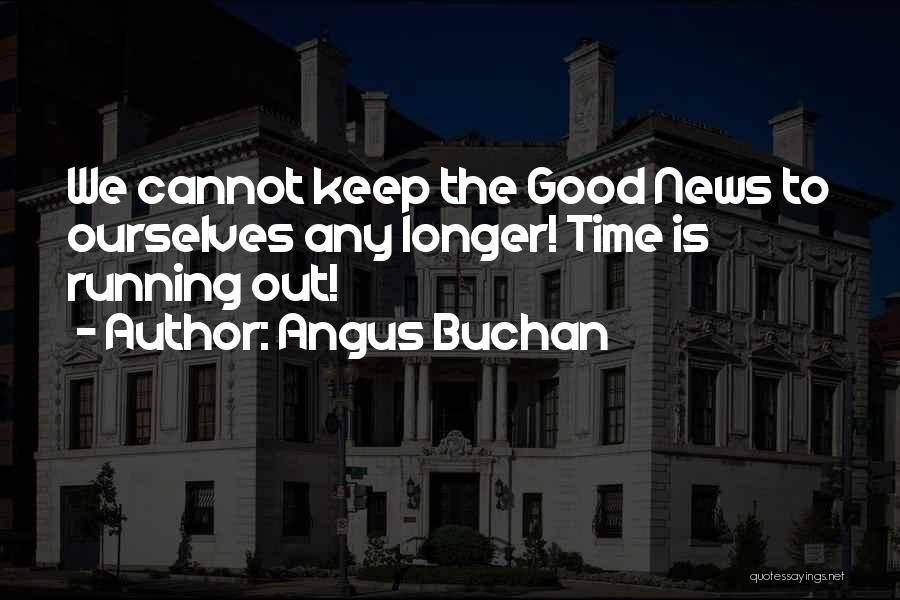Angus Buchan Quotes: We Cannot Keep The Good News To Ourselves Any Longer! Time Is Running Out!