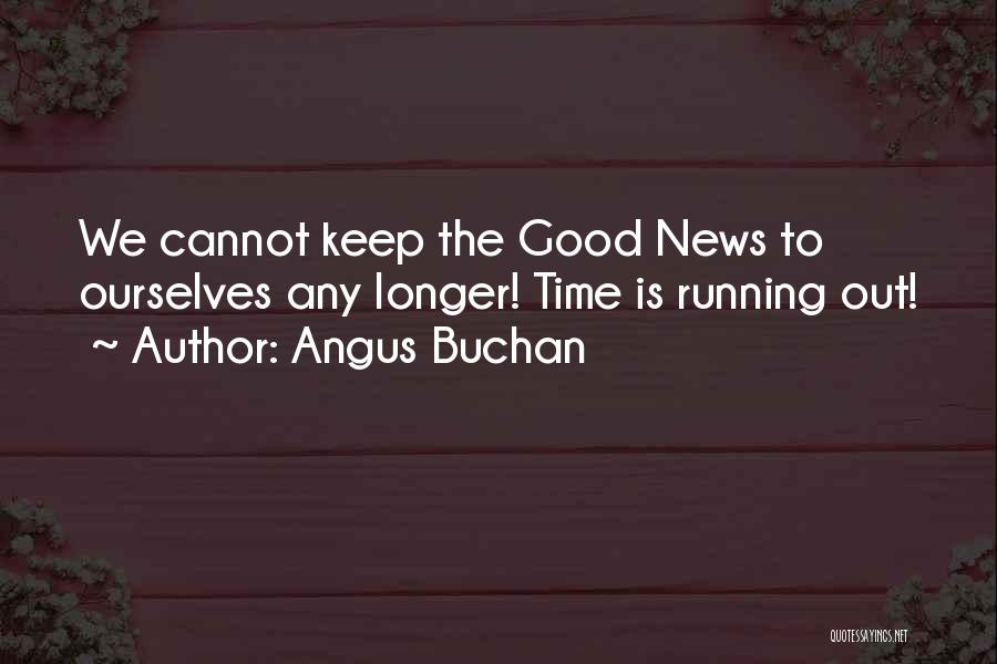 Angus Buchan Quotes: We Cannot Keep The Good News To Ourselves Any Longer! Time Is Running Out!