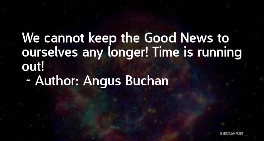 Angus Buchan Quotes: We Cannot Keep The Good News To Ourselves Any Longer! Time Is Running Out!