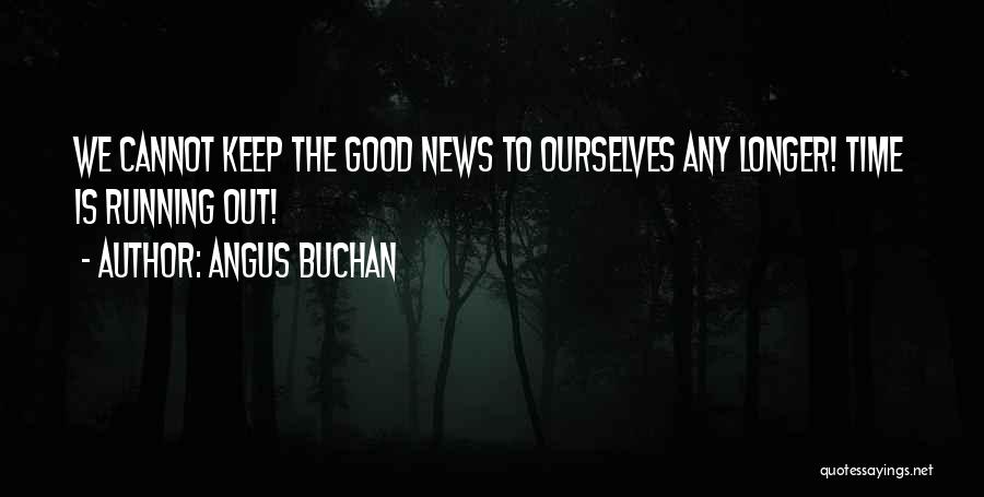 Angus Buchan Quotes: We Cannot Keep The Good News To Ourselves Any Longer! Time Is Running Out!