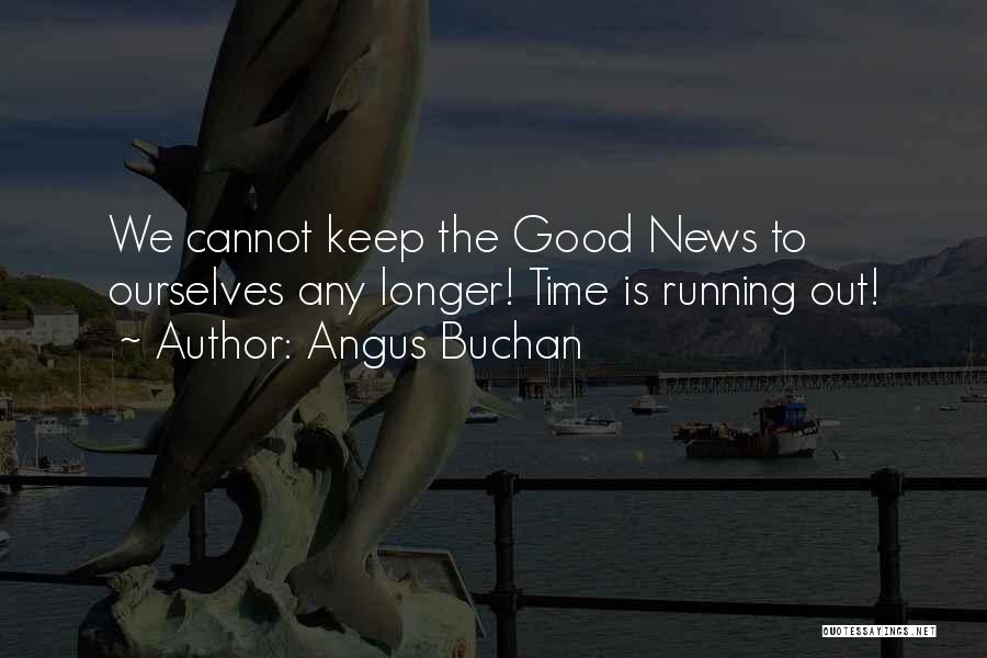 Angus Buchan Quotes: We Cannot Keep The Good News To Ourselves Any Longer! Time Is Running Out!