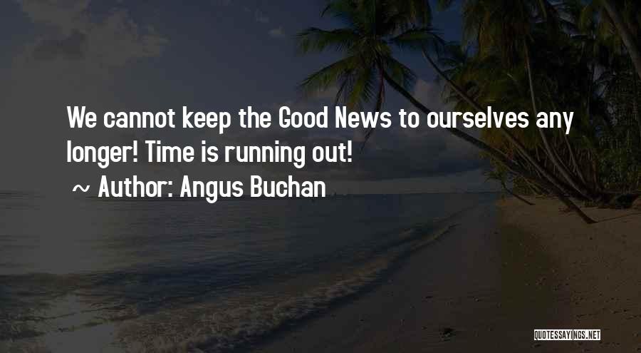 Angus Buchan Quotes: We Cannot Keep The Good News To Ourselves Any Longer! Time Is Running Out!