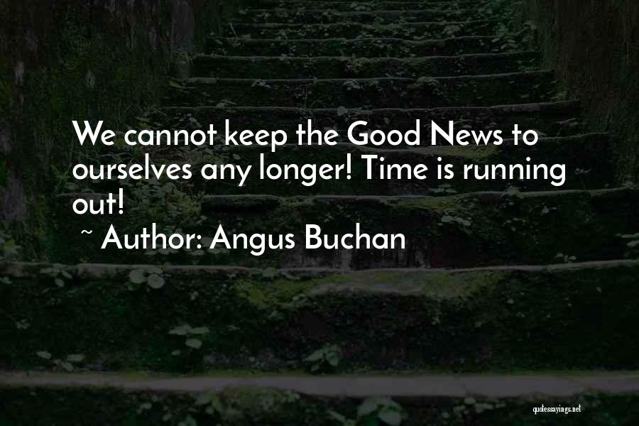 Angus Buchan Quotes: We Cannot Keep The Good News To Ourselves Any Longer! Time Is Running Out!