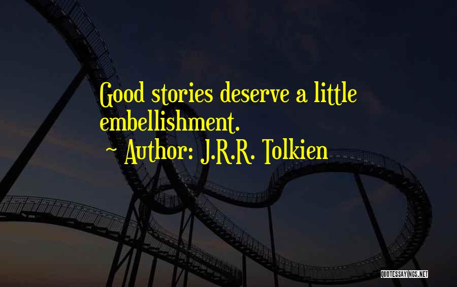 J.R.R. Tolkien Quotes: Good Stories Deserve A Little Embellishment.