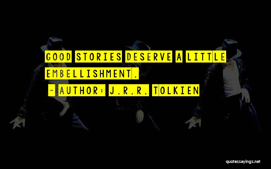 J.R.R. Tolkien Quotes: Good Stories Deserve A Little Embellishment.