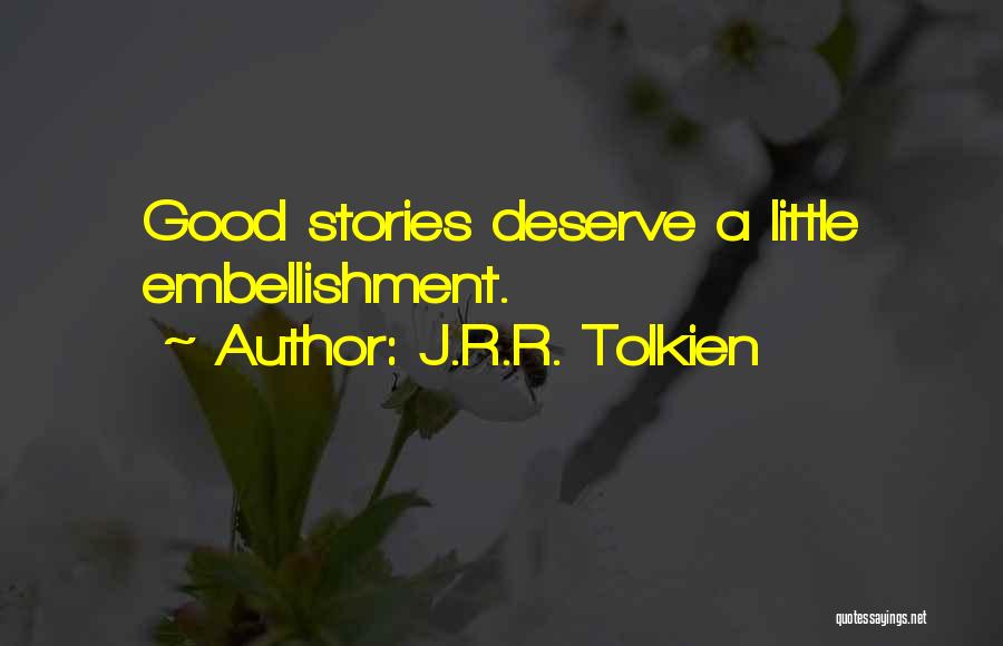 J.R.R. Tolkien Quotes: Good Stories Deserve A Little Embellishment.