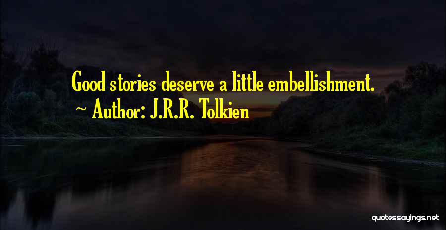 J.R.R. Tolkien Quotes: Good Stories Deserve A Little Embellishment.