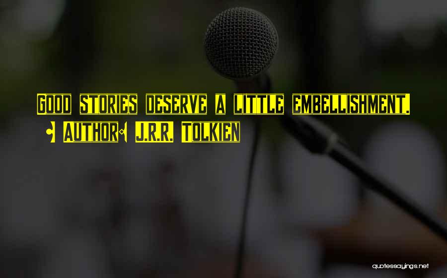 J.R.R. Tolkien Quotes: Good Stories Deserve A Little Embellishment.