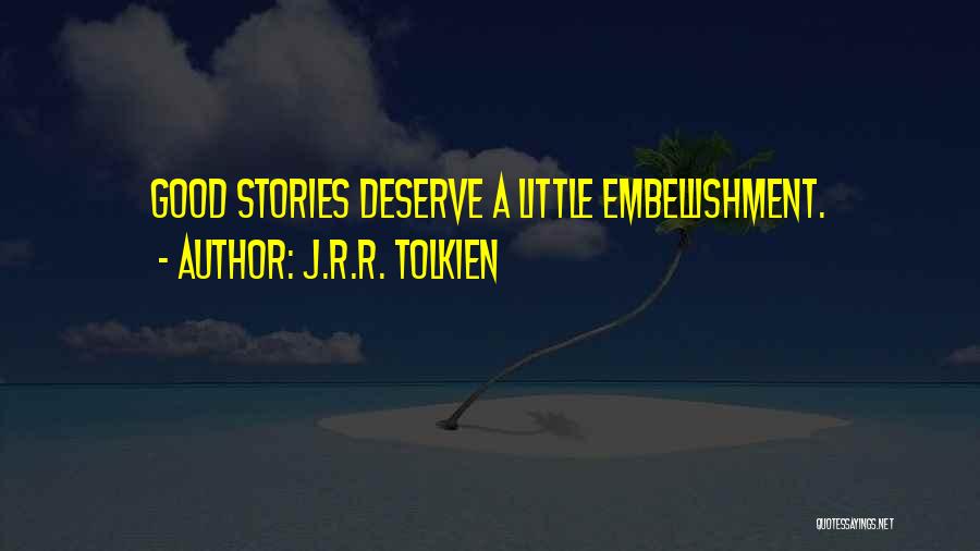 J.R.R. Tolkien Quotes: Good Stories Deserve A Little Embellishment.