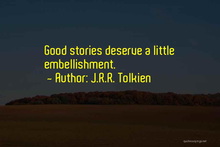 J.R.R. Tolkien Quotes: Good Stories Deserve A Little Embellishment.