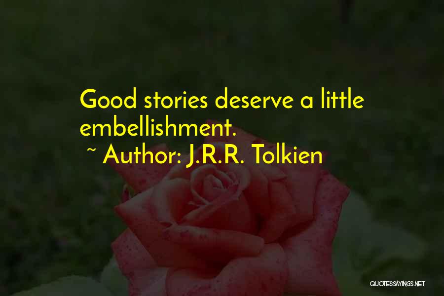 J.R.R. Tolkien Quotes: Good Stories Deserve A Little Embellishment.