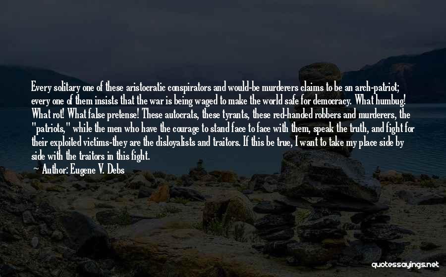 Eugene V. Debs Quotes: Every Solitary One Of These Aristocratic Conspirators And Would-be Murderers Claims To Be An Arch-patriot; Every One Of Them Insists