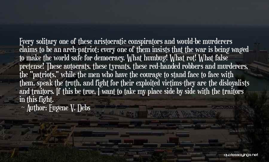 Eugene V. Debs Quotes: Every Solitary One Of These Aristocratic Conspirators And Would-be Murderers Claims To Be An Arch-patriot; Every One Of Them Insists