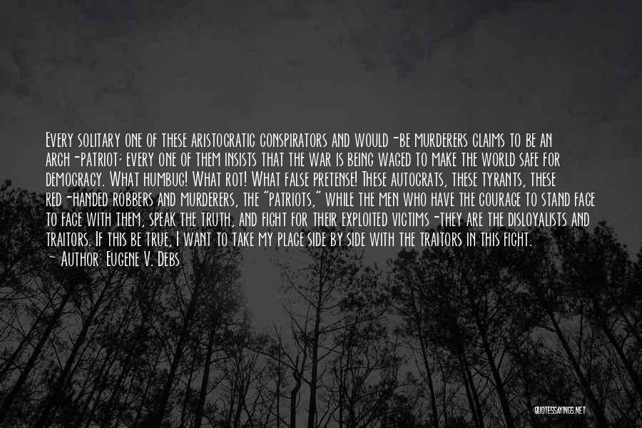Eugene V. Debs Quotes: Every Solitary One Of These Aristocratic Conspirators And Would-be Murderers Claims To Be An Arch-patriot; Every One Of Them Insists