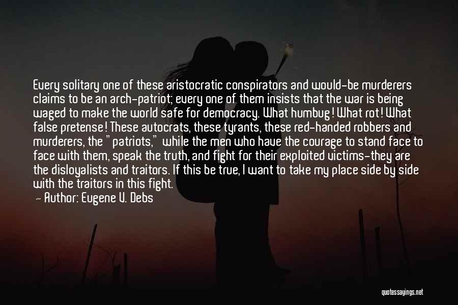 Eugene V. Debs Quotes: Every Solitary One Of These Aristocratic Conspirators And Would-be Murderers Claims To Be An Arch-patriot; Every One Of Them Insists