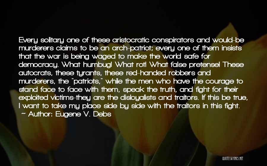 Eugene V. Debs Quotes: Every Solitary One Of These Aristocratic Conspirators And Would-be Murderers Claims To Be An Arch-patriot; Every One Of Them Insists