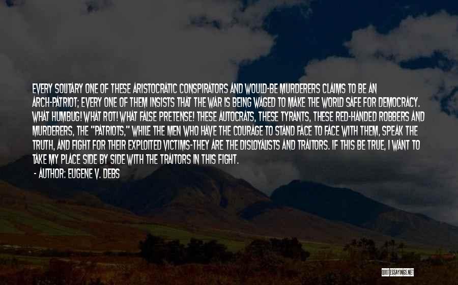 Eugene V. Debs Quotes: Every Solitary One Of These Aristocratic Conspirators And Would-be Murderers Claims To Be An Arch-patriot; Every One Of Them Insists