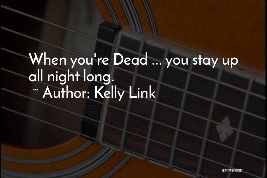 Kelly Link Quotes: When You're Dead ... You Stay Up All Night Long.