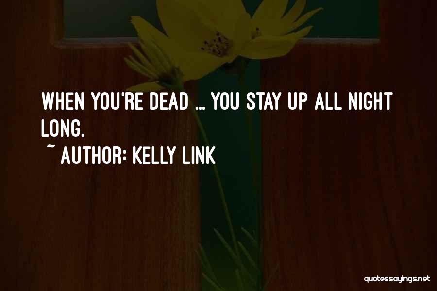 Kelly Link Quotes: When You're Dead ... You Stay Up All Night Long.