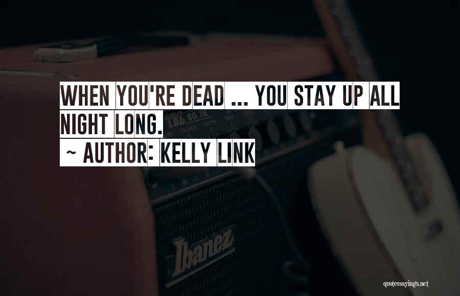 Kelly Link Quotes: When You're Dead ... You Stay Up All Night Long.