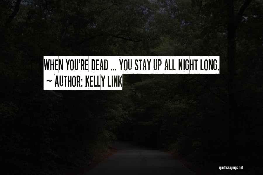 Kelly Link Quotes: When You're Dead ... You Stay Up All Night Long.
