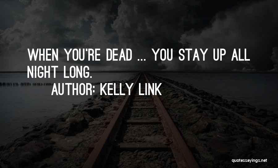 Kelly Link Quotes: When You're Dead ... You Stay Up All Night Long.