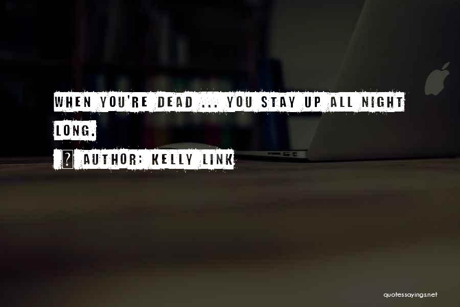 Kelly Link Quotes: When You're Dead ... You Stay Up All Night Long.
