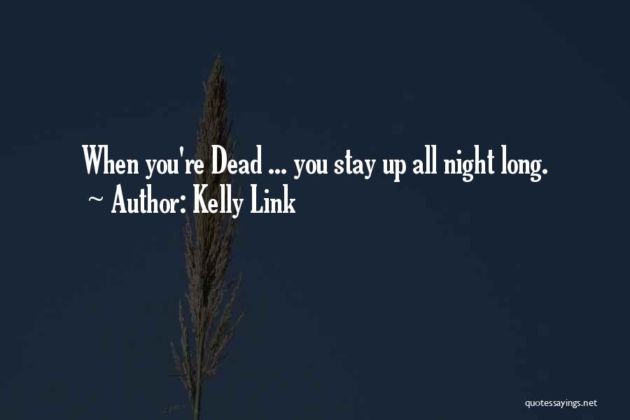 Kelly Link Quotes: When You're Dead ... You Stay Up All Night Long.