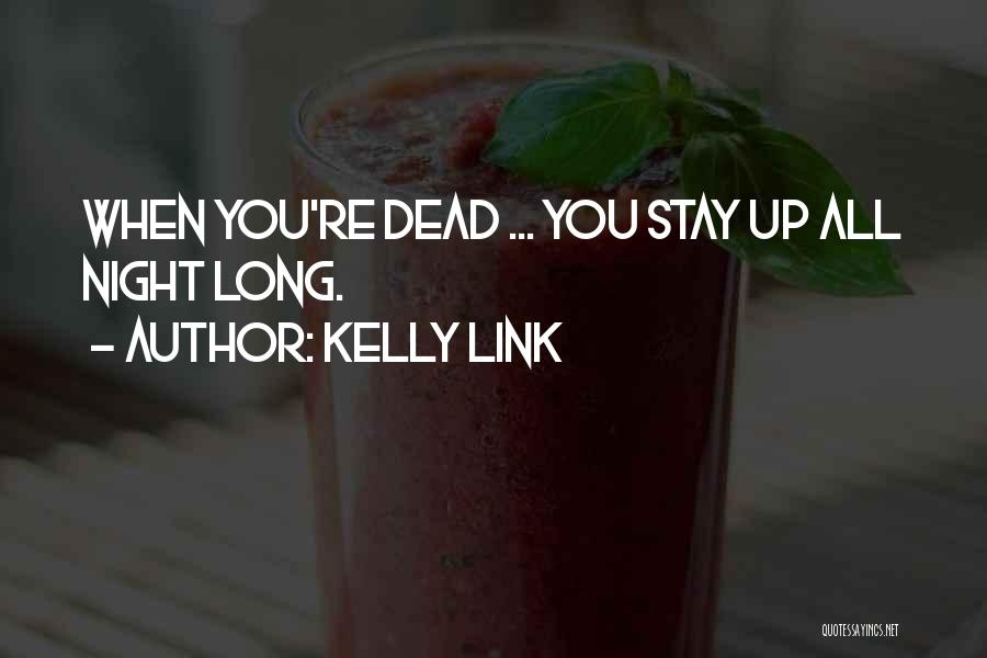 Kelly Link Quotes: When You're Dead ... You Stay Up All Night Long.